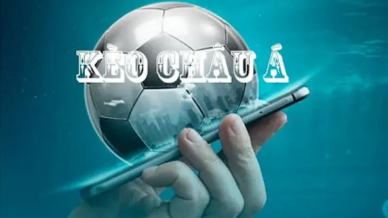 Khám phá về kèo châu Á - kèo cược yêu thích của nhiều cược thủ